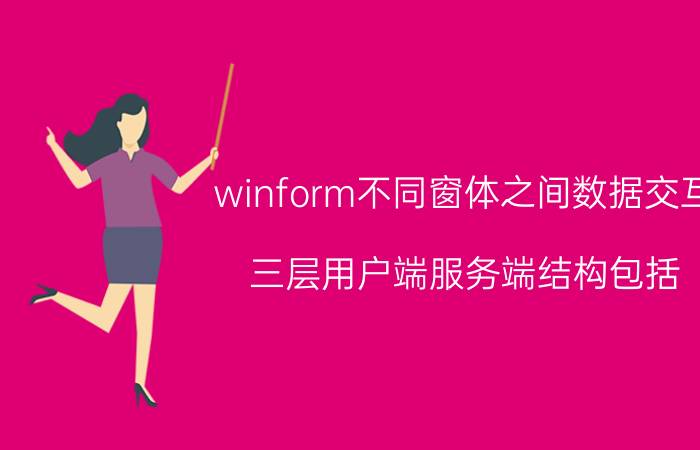 winform不同窗体之间数据交互 三层用户端服务端结构包括？